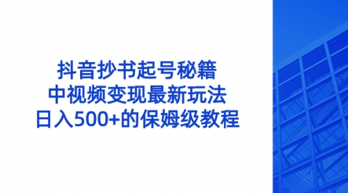 【副业8696期】抖音抄书起号秘籍，中视频变现最新玩法，日入500+的保姆级教程！-网赚资源网