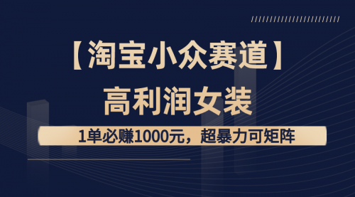 【副业8721期】【淘宝小众赛道】高利润女装：1单必赚1000元-网赚资源网