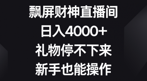 【副业8731期】飘屏财神直播间，日入4000+，礼物停不下来，新手也能操作-网赚资源网