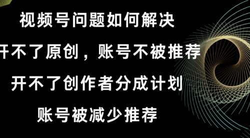 【副业8758期】视频号开不了原创和创作者分成计划解决办法-网赚资源网