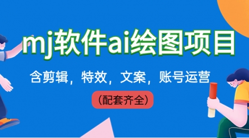 【副业8767期】外面卖399元mj软件ai绘图项目，含剪辑，特效，文案，账号运营（配套齐全）-网赚资源网