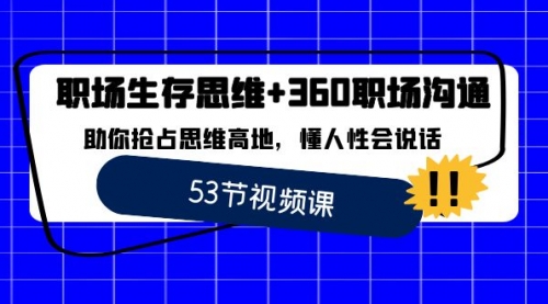 【副业8815期】职场 生存思维+360职场沟通，助你抢占思维高地，懂人性会说话-网赚资源网