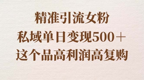 【副业8817期】精准引流女粉，私域单日变现500＋，高利润高复购，保姆级实操教程分享-网赚资源网