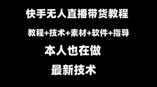 【副业8818期】快手无人直播带货教程+素材+教程+软件-网赚资源网