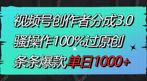 【副业8833期】视频号创作者分成3.0玩法，骚操作100%过原创，条条爆款，单日1000+-网赚资源网
