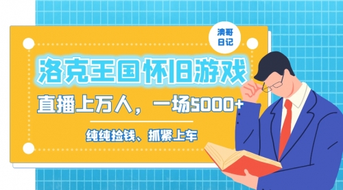 【副业8839期】洛克王国怀旧游戏无人直播，年轻受众超多，一场直播上万人，日入5000+-网赚资源网