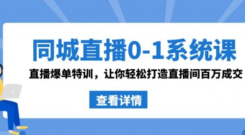 【副业8865期】同城直播0-1系统课 抖音同款：直播爆单特训，让你轻松打造直播间百万成交-网赚资源网