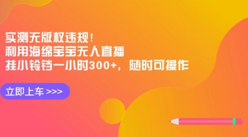 【副业8928期】实测无版权违规！利用海绵宝宝无人直播，挂小铃铛一小时300+-网赚资源网