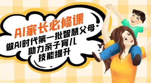 【副业8960期】AI家长必修课：做AI时代第一批智慧父母，助力亲子育儿-网赚资源网