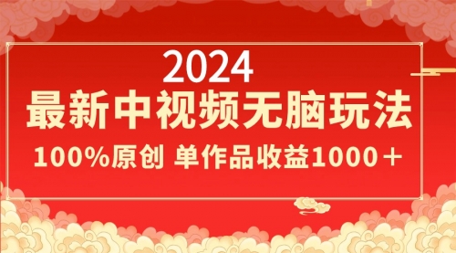 【副业8971期】2024最新中视频无脑玩法，作品制作简单，100%原创，单作品收益1000＋-网赚资源网