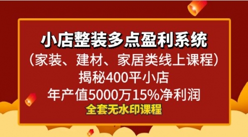 【副业8987期】小店整装-多点盈利系统（家装、建材、家居类线上课程）揭秘400平小店年-网赚资源网