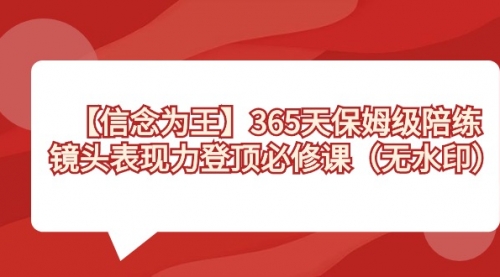 【副业8992期】365天-保姆级陪练，镜头表现力登顶必修课（无水印）-网赚资源网