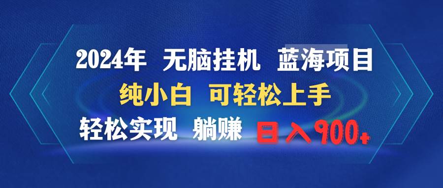 2024年无脑挂机蓝海项目 纯小白可轻松上手 轻松实现躺赚日入900+-网赚资源网