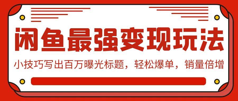 闲鱼最强变现玩法：小技巧写出百万曝光标题，轻松爆单，销量倍增-网赚资源网