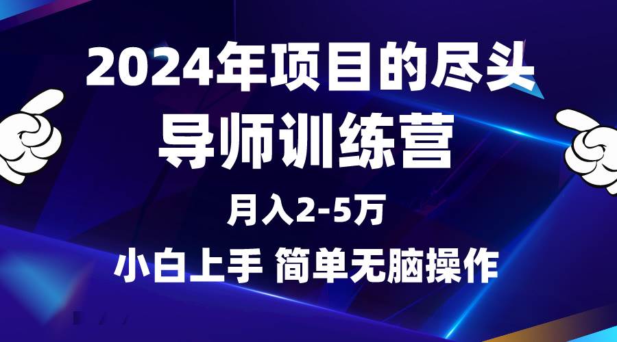 2024年做项目的尽头是导师训练营，互联网最牛逼的项目没有之一，月入3-5…-网赚资源网