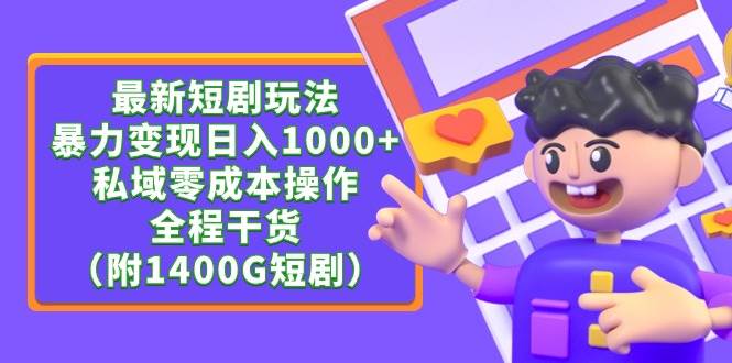 最新短剧玩法，暴力变现日入1000+私域零成本操作，全程干货（附1400G短剧）-网赚资源网