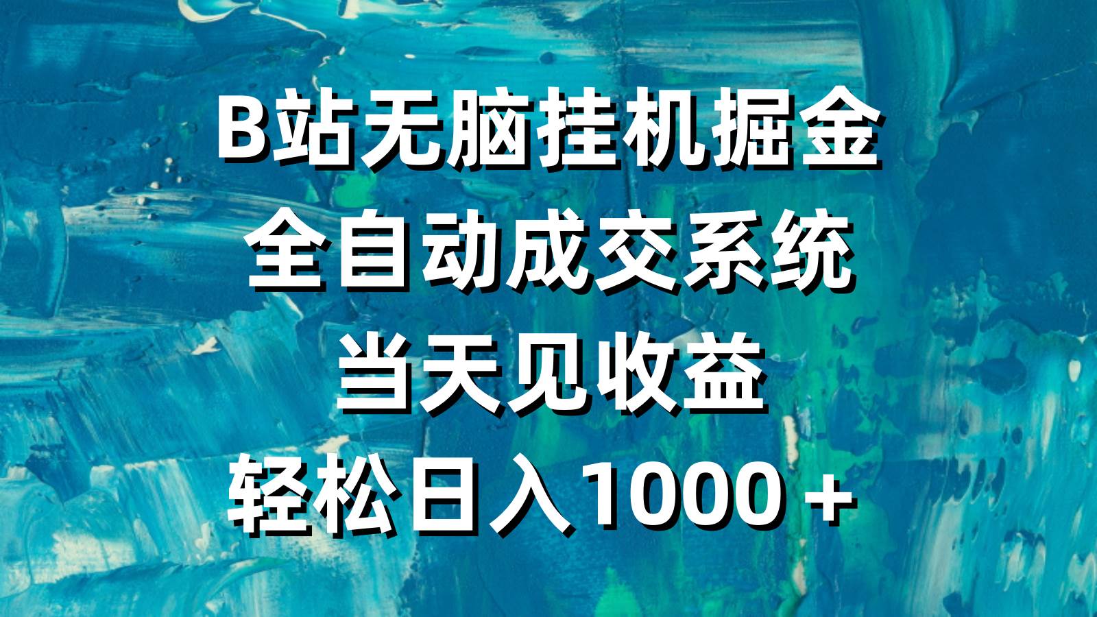 B站无脑挂机掘金，全自动成交系统，当天见收益，轻松日入1000＋-网赚资源网