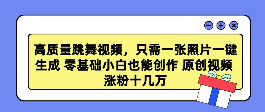 高质量跳舞视频，只需一张照片一键生成 零基础小白也能创作 原创视频 涨…-网赚资源网