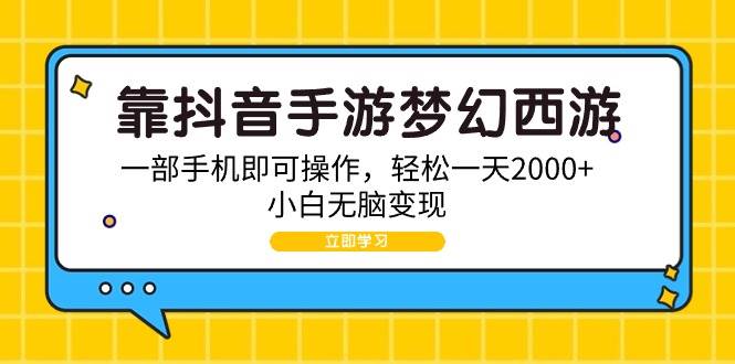 靠抖音手游梦幻西游，一部手机即可操作，轻松一天2000+，小白无脑变现-网赚资源网