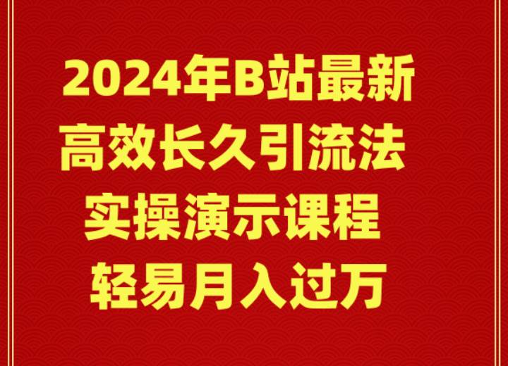 2024年B站最新高效长久引流法 实操演示课程 轻易月入过万-网赚资源网
