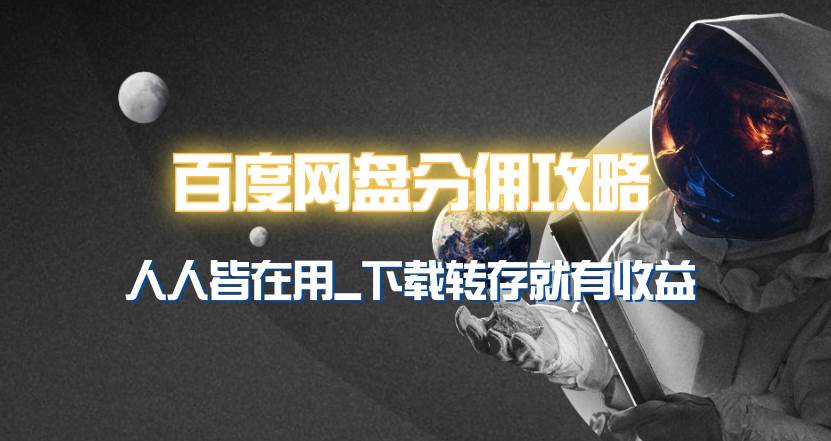百度网盘分佣完整攻略！人人皆在用，别人转存你就有收益~-网赚资源网