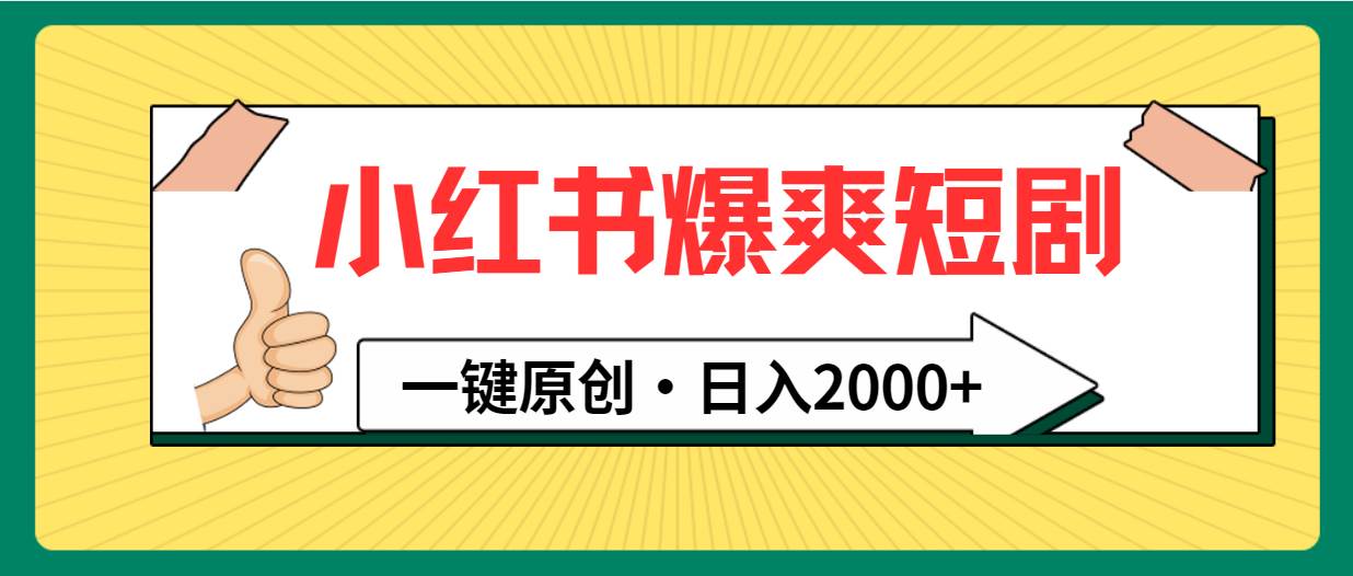 小红书，爆爽短剧，一键原创，日入2000+-网赚资源网