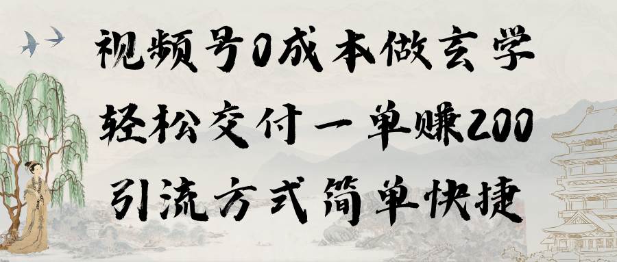 视频号0成本做玄学轻松交付一单赚200引流方式简单快捷（教程+软件）-网赚资源网