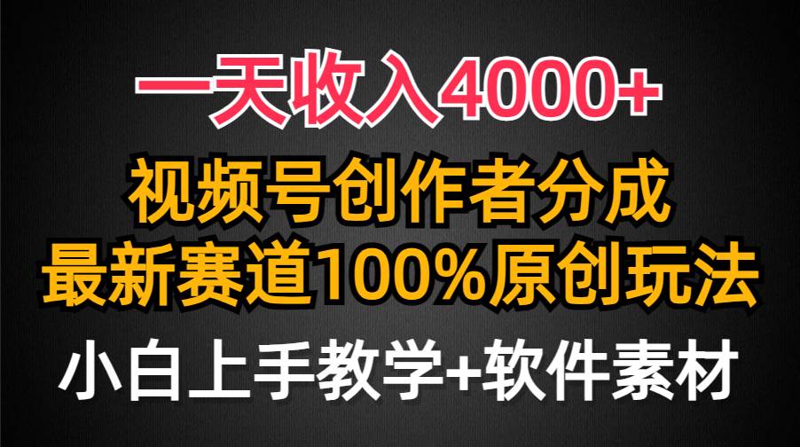 一天收入4000+，视频号创作者分成，最新赛道100%原创玩法，小白也可以轻…-网赚资源网