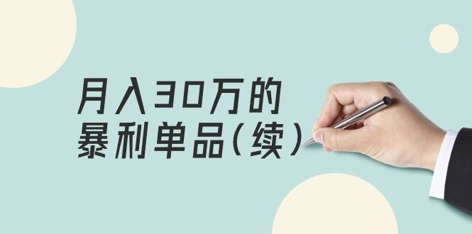 某公众号付费文章《月入30万的暴利单品(续)》客单价三四千，非常暴利-网赚资源网