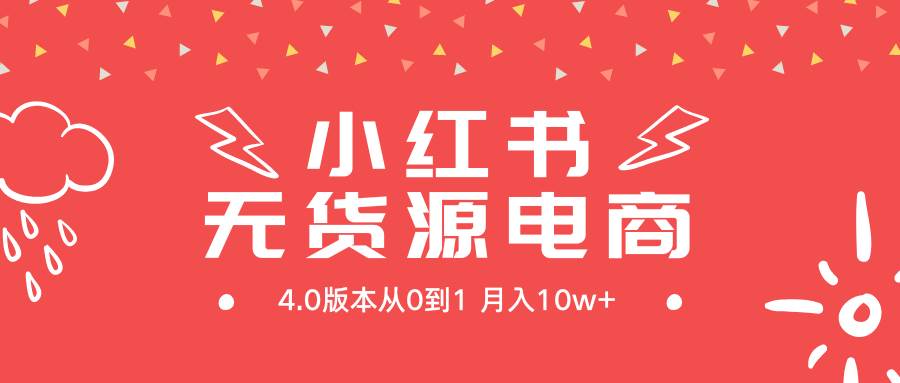小红书无货源新电商4.0版本从0到1月入10w+-网赚资源网