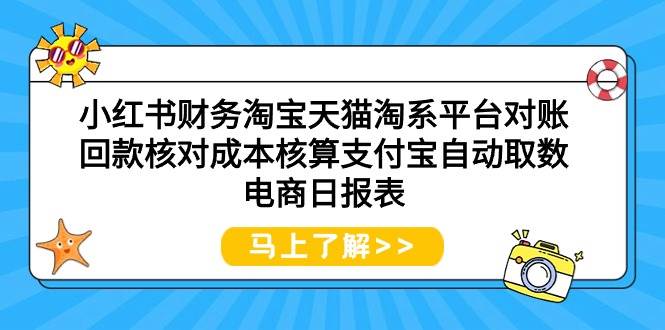 小红书财务淘宝天猫淘系平台对账回款核对成本核算支付宝自动取数电商日报表-网赚资源网