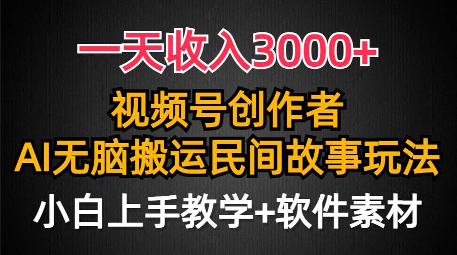 一天收入3000+，视频号创作者分成，民间故事AI创作，条条爆流量，小白也能轻松上手-网赚资源网