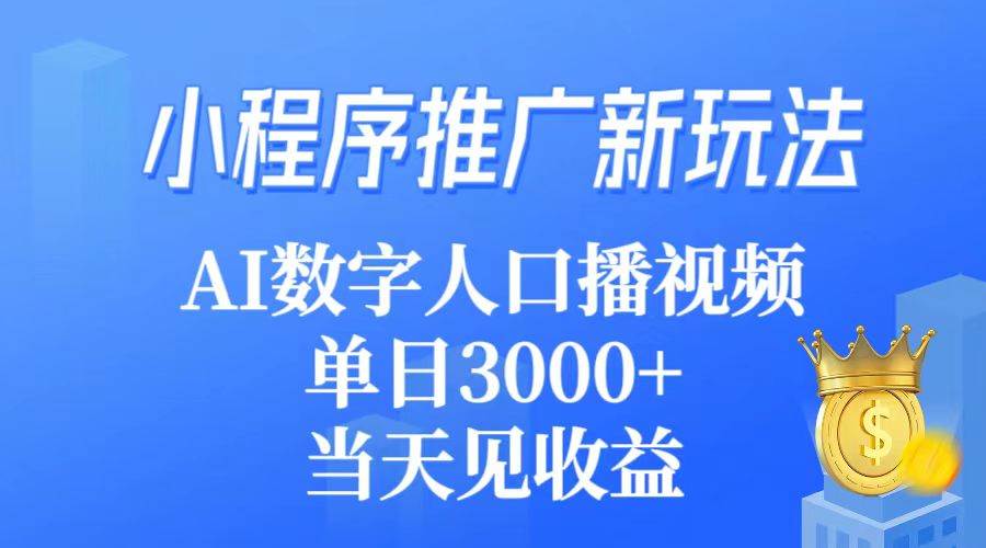 小程序推广新玩法，AI数字人口播视频，单日3000+，当天见收益-网赚资源网