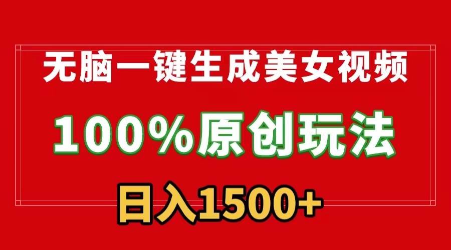 无脑一键生成美女视频，100%过原创，多种变现方式，有流量就有收益，日…-网赚资源网