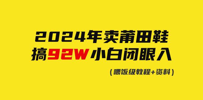 2024年卖莆田鞋，搞了92W，小白闭眼操作！-网赚资源网