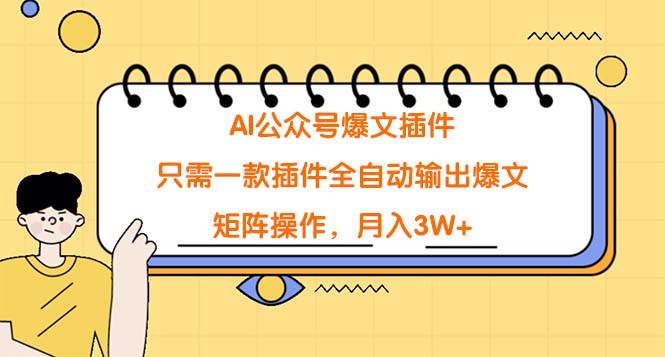 AI公众号爆文插件，只需一款插件全自动输出爆文，矩阵操作，月入3W+-网赚资源网