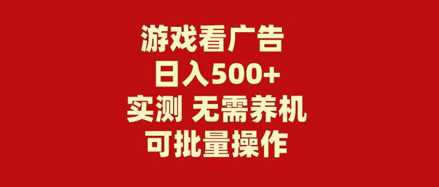 游戏看广告 无需养机 操作简单 没有成本 日入500+-网赚资源网