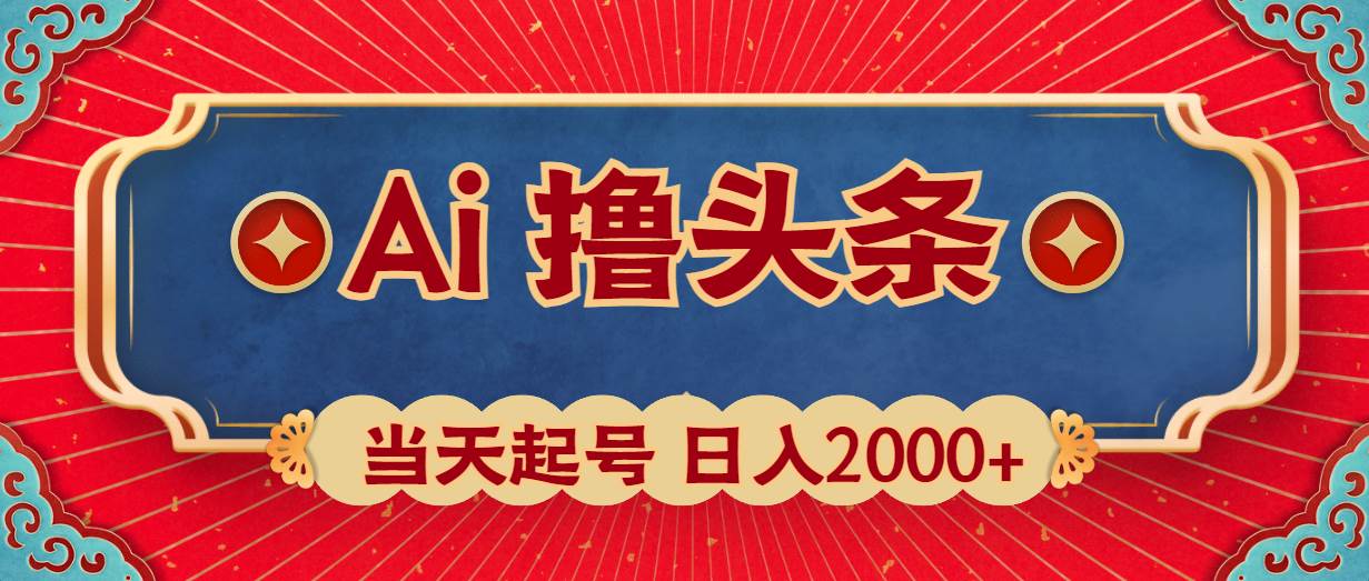 Ai撸头条，当天起号，第二天见收益，日入2000+-网赚资源网
