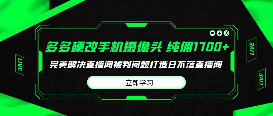 多多硬改手机摄像头，单场带货纯佣1700+完美解决直播间被判问题，打造日…-网赚资源网