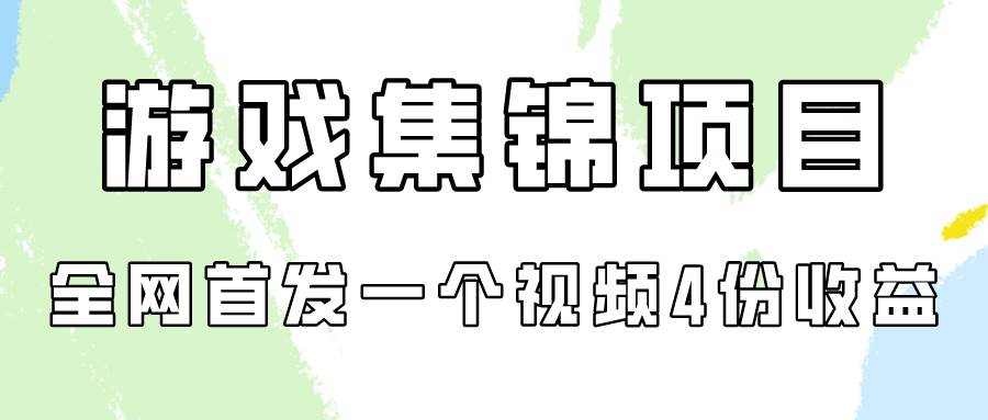 游戏集锦项目拆解，全网首发一个视频变现四份收益-网赚资源网
