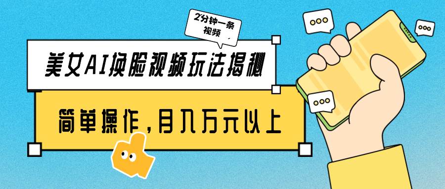 美女AI换脸视频玩法揭秘：2分钟制作一条，简单操作月入万元以上！-网赚资源网