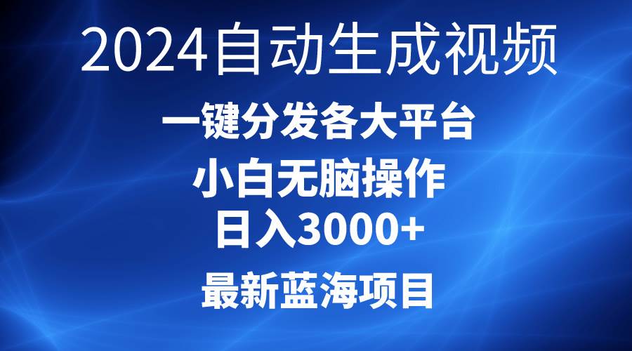 2024最新蓝海项目AI一键生成爆款视频分发各大平台轻松日入3000+，小白…-网赚资源网