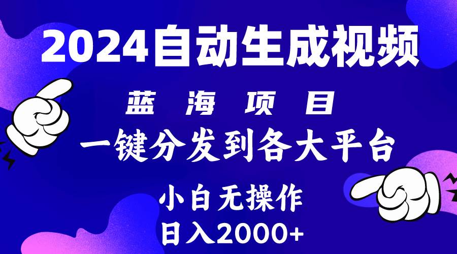 2024年最新蓝海项目 自动生成视频玩法 分发各大平台 小白无脑操作 日入2k+-网赚资源网