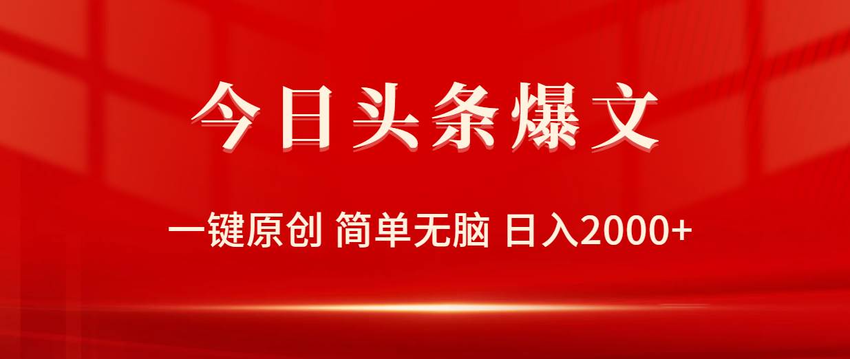 今日头条爆文，一键原创，简单无脑，日入2000+-网赚资源网