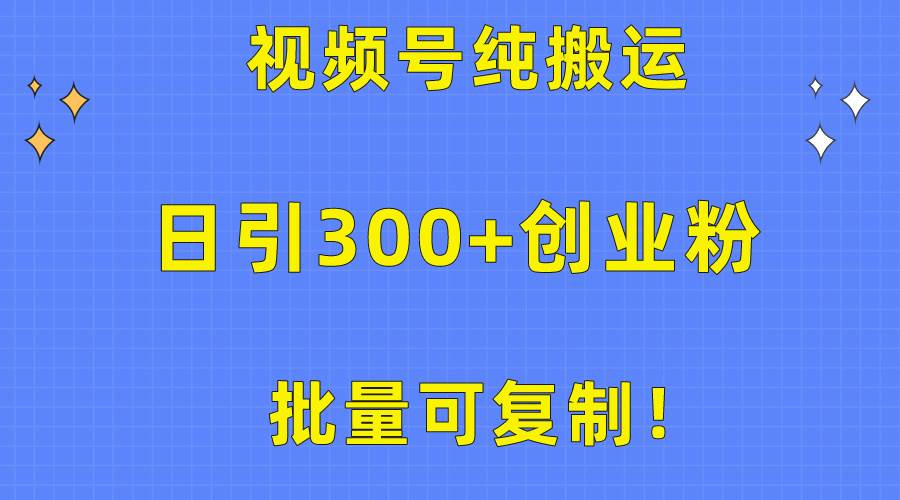 批量可复制！视频号纯搬运日引300+创业粉教程！-网赚资源网