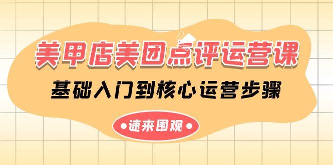 美甲店-美团点评运营课，基础入门到核心运营步骤（14节课）-网赚资源网