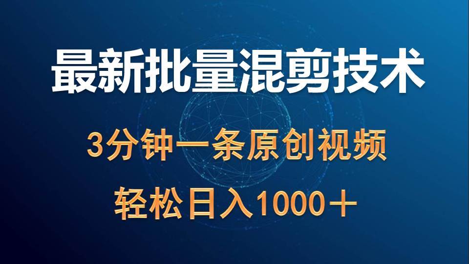 最新批量混剪技术撸收益热门领域玩法，3分钟一条原创视频，轻松日入1000＋-网赚资源网