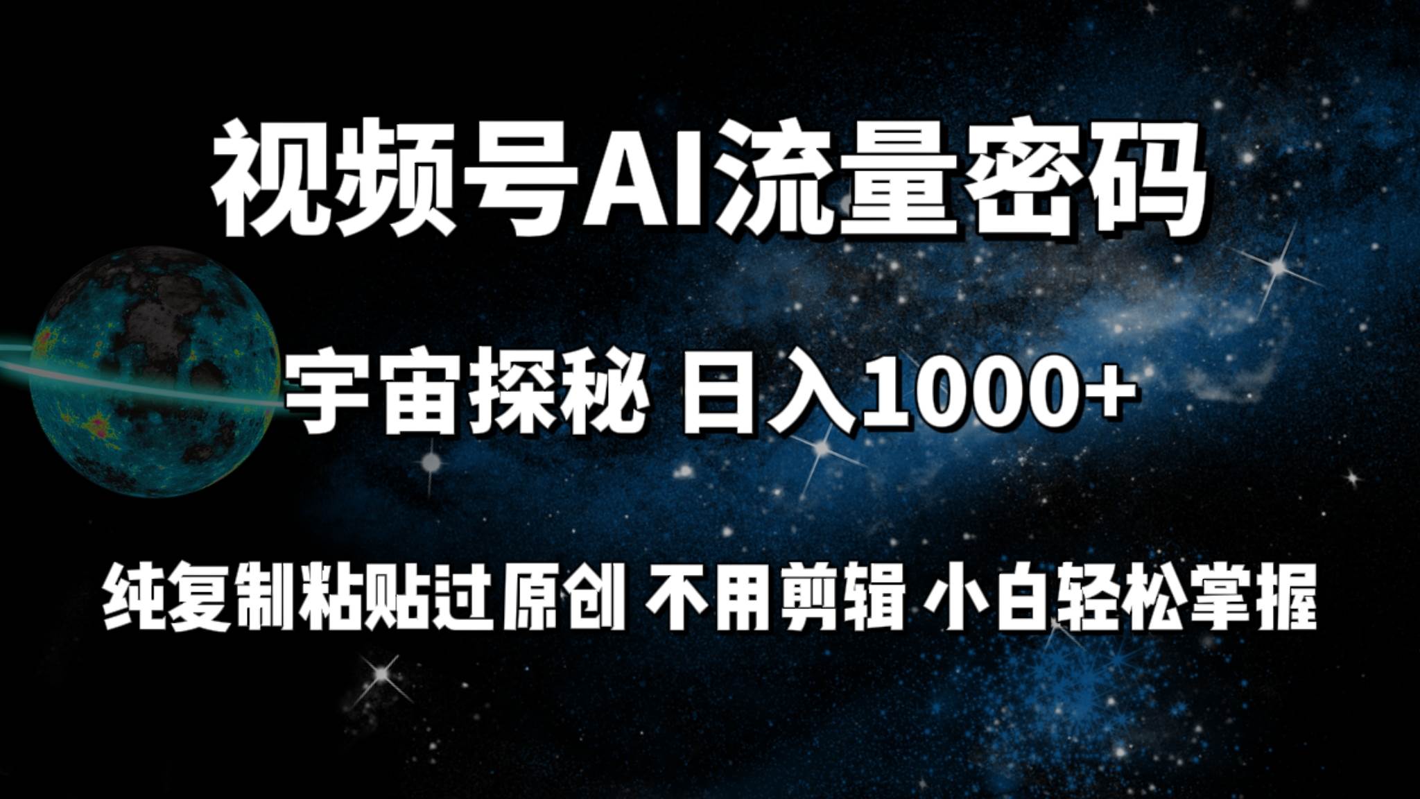 视频号流量密码宇宙探秘，日入100+纯复制粘贴原 创，不用剪辑 小白轻松上手-网赚资源网