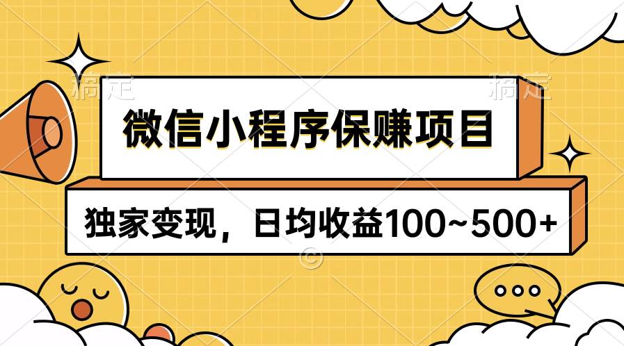微信小程序保赚项目，独家变现，日均收益100~500+-网赚资源网