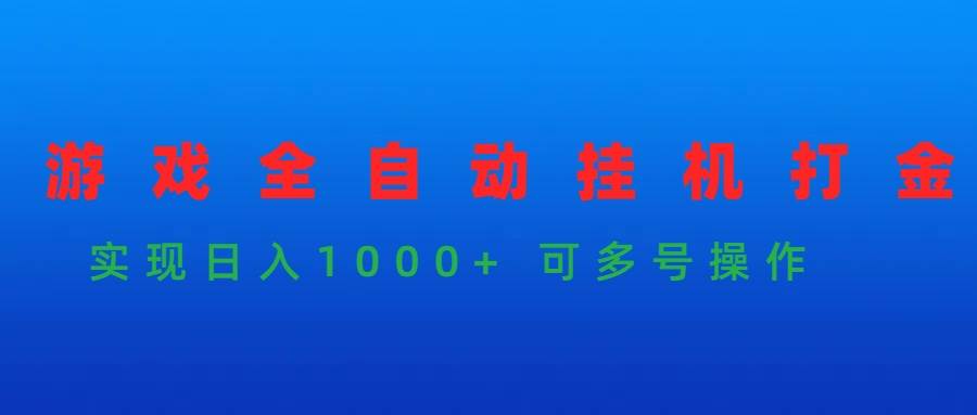 游戏全自动挂机打金项目，实现日入1000+ 可多号操作-网赚资源网